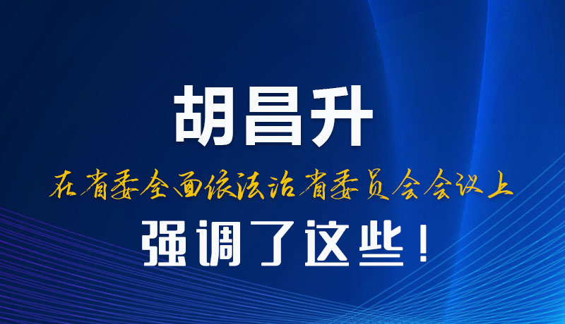 图解|胡昌升在省委全面依法治省委员会会议上强调了这些!
